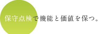 保守点検で機能と価値を保つ。